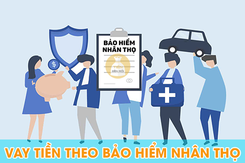 Vay tiền theo bảo hiểm nhân thọ