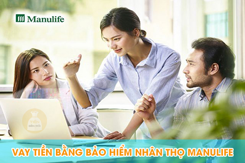 Vay tiền bằng bảo hiểm nhân thọ Manulife